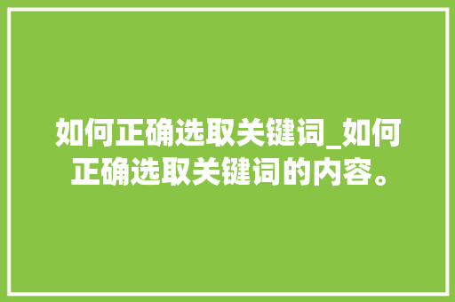 如何正确选取关键词_如何正确选取关键词的内容。 如何正确选取关键词_如何正确选取关键词的内容。 SEO关键词