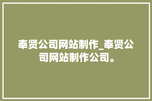 奉贤公司网站制作_奉贤公司网站制作公司。 奉贤公司网站制作_奉贤公司网站制作公司。 网站建设公司