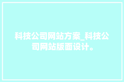 科技公司网站方案_科技公司网站版面设计。 科技公司网站方案_科技公司网站版面设计。 网站建设公司