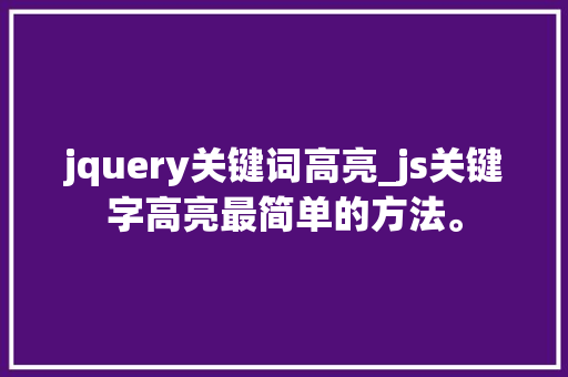 jquery关键词高亮_js关键字高亮最简单的方法。 jquery关键词高亮_js关键字高亮最简单的方法。 SEO关键词
