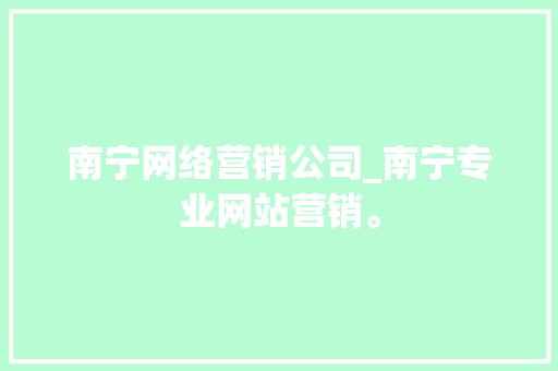 南宁网络营销公司_南宁专业网站营销。 南宁网络营销公司_南宁专业网站营销。 网站建设公司
