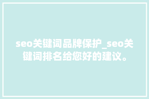 seo关键词品牌保护_seo关键词排名给您好的建议。 seo关键词品牌保护_seo关键词排名给您好的建议。 SEO关键词