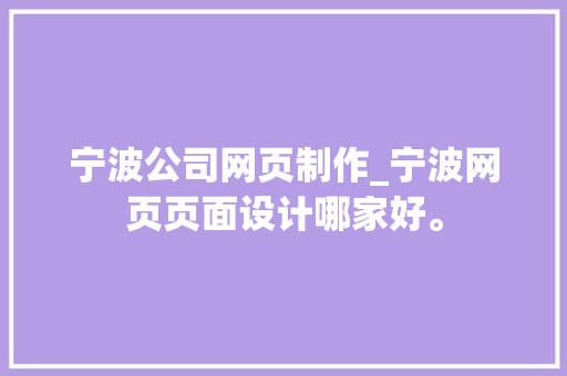 宁波公司网页制作_宁波网页页面设计哪家好。 宁波公司网页制作_宁波网页页面设计哪家好。 网站建设公司