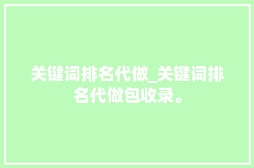 关键词排名代做_关键词排名代做包收录。 关键词排名代做_关键词排名代做包收录。 SEO关键词