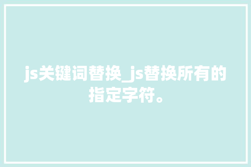 js关键词替换_js替换所有的指定字符。 js关键词替换_js替换所有的指定字符。 SEO关键词