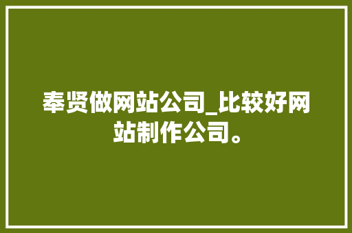 奉贤做网站公司_比较好网站制作公司。 奉贤做网站公司_比较好网站制作公司。 网站建设公司