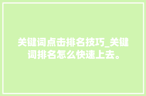 关键词点击排名技巧_关键词排名怎么快速上去。 关键词点击排名技巧_关键词排名怎么快速上去。 SEO关键词