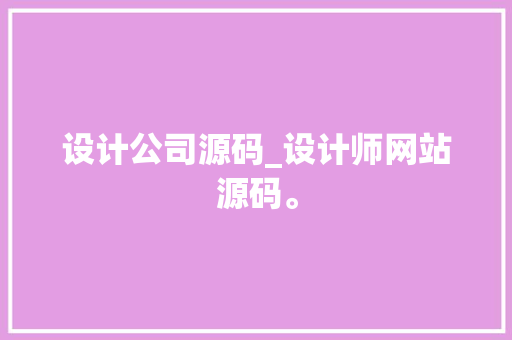 设计公司源码_设计师网站源码。 设计公司源码_设计师网站源码。 网站建设公司