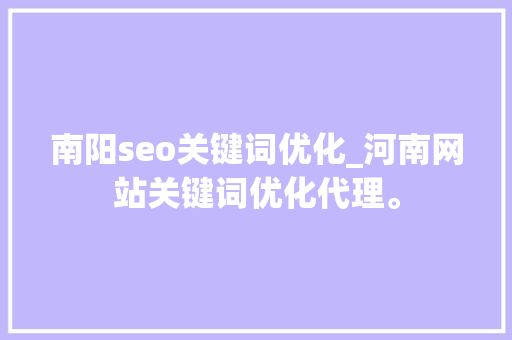 南阳seo关键词优化_河南网站关键词优化代理。 南阳seo关键词优化_河南网站关键词优化代理。 SEO关键词