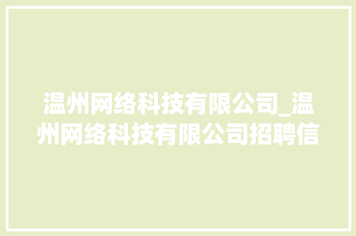 温州网络科技有限公司_温州网络科技有限公司招聘信息。 温州网络科技有限公司_温州网络科技有限公司招聘信息。 网站建设公司