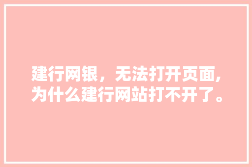 建行网银，无法打开页面,为什么建行网站打不开了。 建行网银，无法打开页面,为什么建行网站打不开了。 搜狗SEO