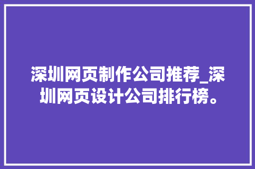 深圳网页制作公司推荐_深圳网页设计公司排行榜。 深圳网页制作公司推荐_深圳网页设计公司排行榜。 网站建设公司