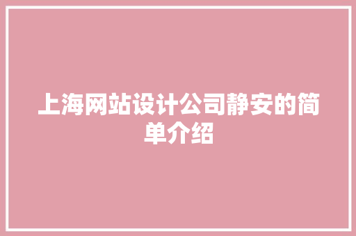 上海网站设计公司静安的简单介绍 上海网站设计公司静安的简单介绍 网站建设公司