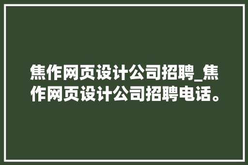 焦作网页设计公司招聘_焦作网页设计公司招聘电话。 焦作网页设计公司招聘_焦作网页设计公司招聘电话。 网站建设公司