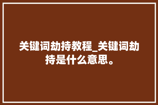 关键词劫持教程_关键词劫持是什么意思。 关键词劫持教程_关键词劫持是什么意思。 SEO关键词