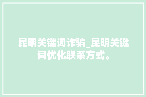 昆明关键词诈骗_昆明关键词优化联系方式。 昆明关键词诈骗_昆明关键词优化联系方式。 SEO关键词