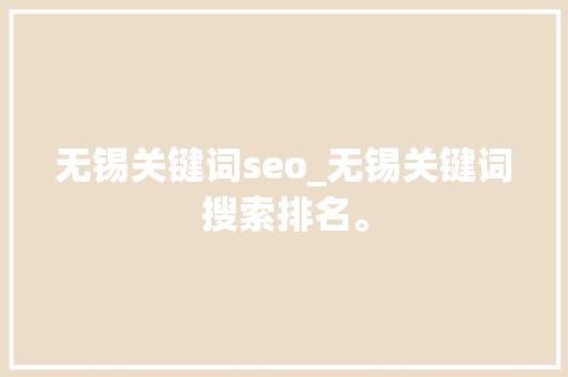 无锡关键词seo_无锡关键词搜索排名。 SEO关键词 无锡关键词seo_无锡关键词搜索排名。 无锡关键词seo_无锡关键词搜索排名。 SEO关键词