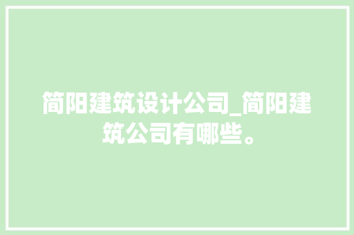简阳建筑设计公司_简阳建筑公司有哪些。 简阳建筑设计公司_简阳建筑公司有哪些。 网站建设公司