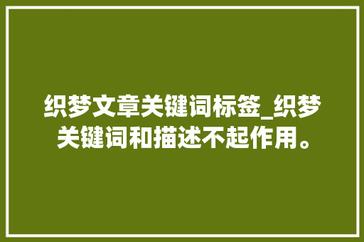 织梦文章关键词标签_织梦关键词和描述不起作用。 织梦文章关键词标签_织梦关键词和描述不起作用。 SEO关键词