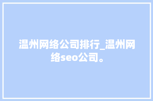 温州网络公司排行_温州网络seo公司。 温州网络公司排行_温州网络seo公司。 网站建设公司