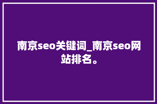 南京seo关键词_南京seo网站排名。 南京seo关键词_南京seo网站排名。 SEO关键词