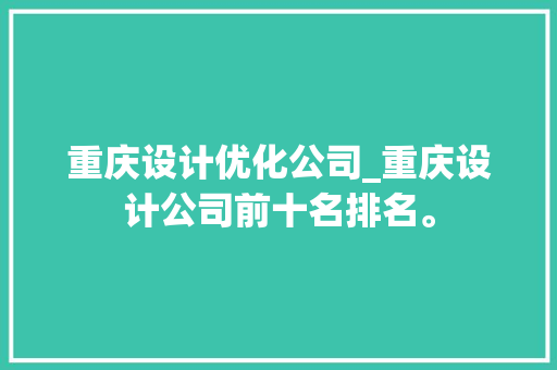 重庆设计优化公司_重庆设计公司前十名排名。 重庆设计优化公司_重庆设计公司前十名排名。 网站建设公司