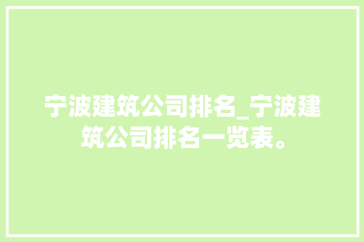 宁波建筑公司排名_宁波建筑公司排名一览表。 宁波建筑公司排名_宁波建筑公司排名一览表。 网站建设公司