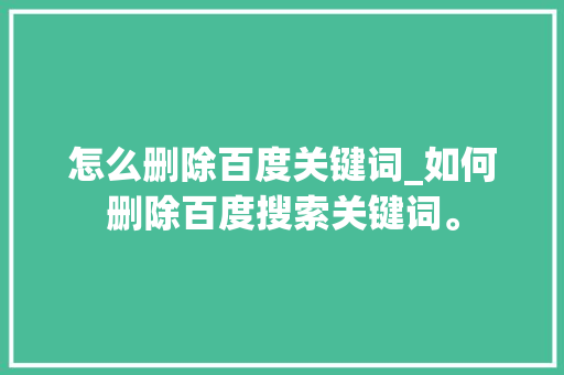 怎么删除百度关键词_如何删除百度搜索关键词。 怎么删除百度关键词_如何删除百度搜索关键词。 SEO关键词