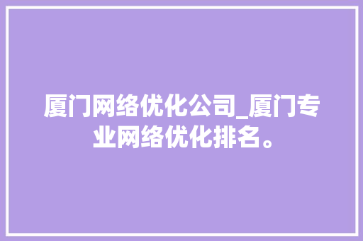厦门网络优化公司_厦门专业网络优化排名。 厦门网络优化公司_厦门专业网络优化排名。 网站建设公司