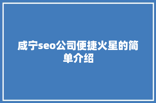 咸宁seo公司便捷火星的简单介绍 咸宁seo公司便捷火星的简单介绍 网站建设公司