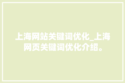 上海网站关键词优化_上海网页关键词优化介绍。 上海网站关键词优化_上海网页关键词优化介绍。 SEO关键词