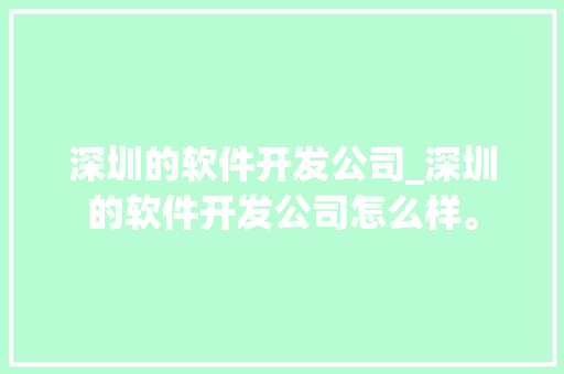 深圳的软件开发公司_深圳的软件开发公司怎么样。 深圳的软件开发公司_深圳的软件开发公司怎么样。 网站建设公司
