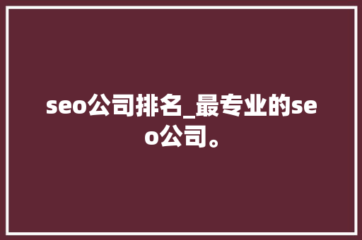 seo公司排名_最专业的seo公司。 seo公司排名_最专业的seo公司。 网站建设公司