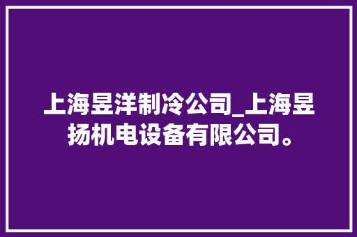 上海昱洋制冷公司_上海昱扬机电设备有限公司。 上海昱洋制冷公司_上海昱扬机电设备有限公司。 网站建设公司