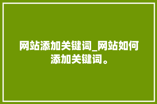 网站添加关键词_网站如何添加关键词。 网站添加关键词_网站如何添加关键词。 SEO关键词