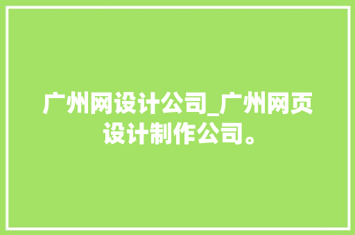 广州网设计公司_广州网页设计制作公司。 广州网设计公司_广州网页设计制作公司。 网站建设公司