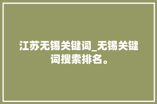 江苏无锡关键词_无锡关键词搜索排名。 江苏无锡关键词_无锡关键词搜索排名。 SEO关键词