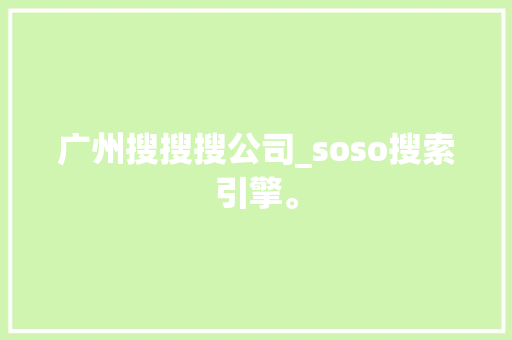 广州搜搜搜公司_soso搜索引擎。 广州搜搜搜公司_soso搜索引擎。 网站建设公司