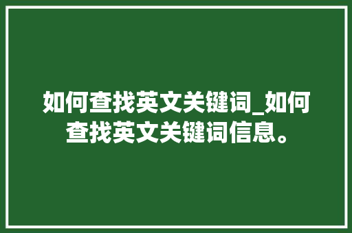 如何查找英文关键词_如何查找英文关键词信息。 如何查找英文关键词_如何查找英文关键词信息。 SEO关键词