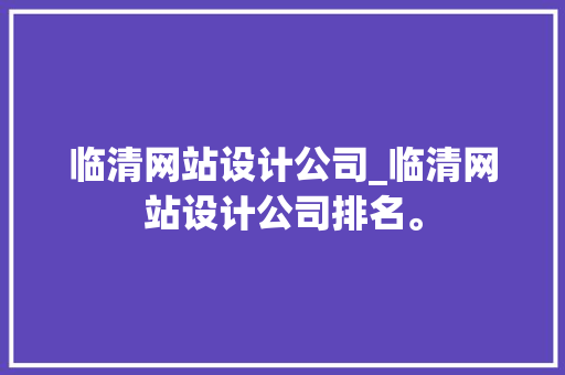 临清网站设计公司_临清网站设计公司排名。 临清网站设计公司_临清网站设计公司排名。 网站建设公司