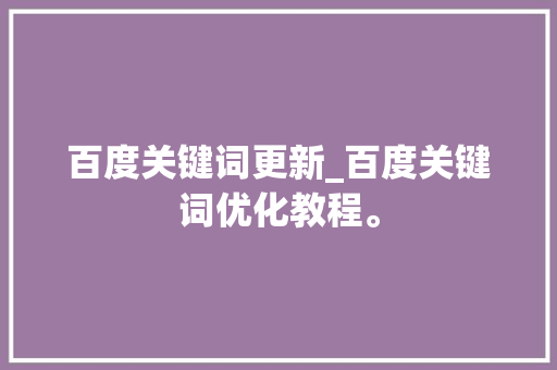 百度关键词更新_百度关键词优化教程。 百度关键词更新_百度关键词优化教程。 SEO关键词