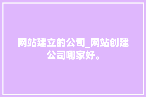 网站建立的公司_网站创建公司哪家好。
