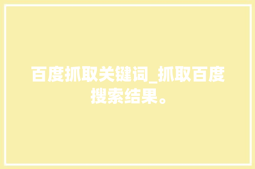 百度抓取关键词_抓取百度搜索结果。 百度抓取关键词_抓取百度搜索结果。 SEO关键词