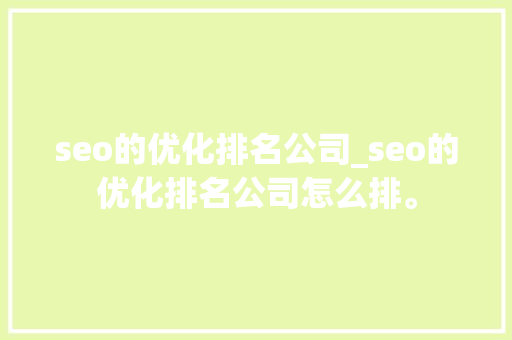 seo的优化排名公司_seo的优化排名公司怎么排。 seo的优化排名公司_seo的优化排名公司怎么排。 网站建设公司