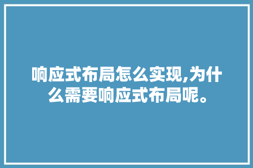 响应式布局怎么实现,为什么需要响应式布局呢。 响应式布局怎么实现,为什么需要响应式布局呢。 百度SEO
