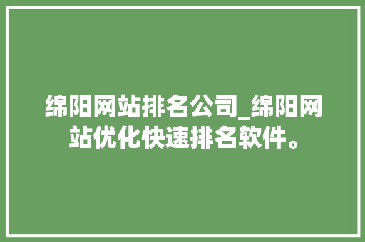 绵阳网站排名公司_绵阳网站优化快速排名软件。 绵阳网站排名公司_绵阳网站优化快速排名软件。 网站建设公司