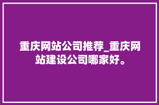 重庆网站公司推荐_重庆网站建设公司哪家好。 重庆网站公司推荐_重庆网站建设公司哪家好。 网站建设公司