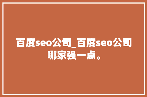 百度seo公司_百度seo公司哪家强一点。 百度seo公司_百度seo公司哪家强一点。 网站建设公司