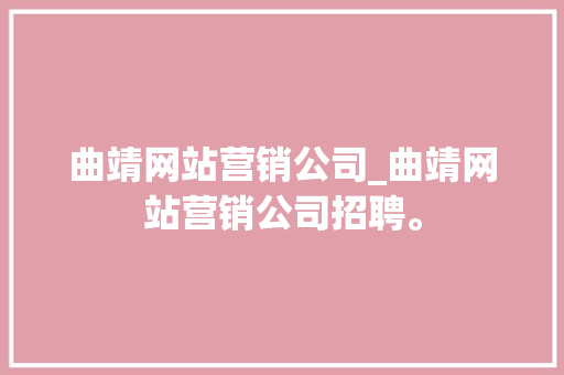 曲靖网站营销公司_曲靖网站营销公司招聘。 曲靖网站营销公司_曲靖网站营销公司招聘。 网站建设公司