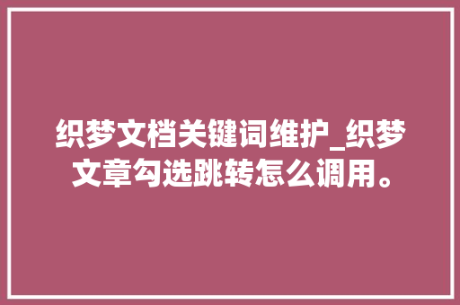 织梦文档关键词维护_织梦文章勾选跳转怎么调用。 织梦文档关键词维护_织梦文章勾选跳转怎么调用。 SEO关键词